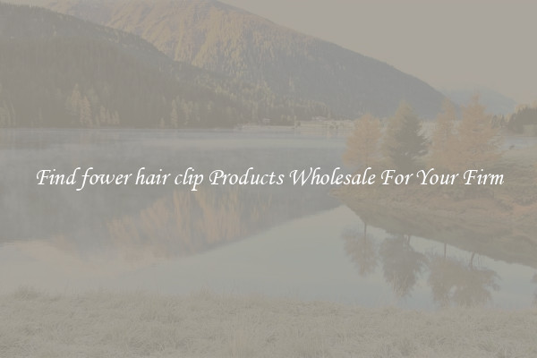 Find fower hair clip Products Wholesale For Your Firm
