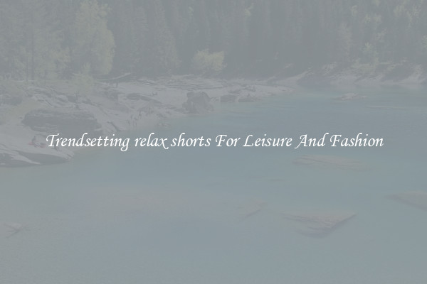 Trendsetting relax shorts For Leisure And Fashion