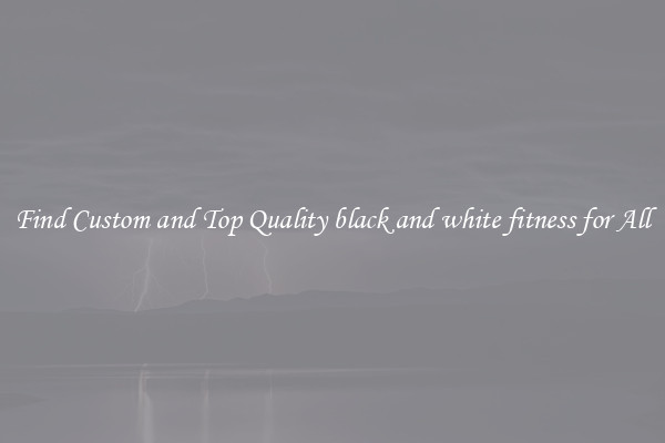 Find Custom and Top Quality black and white fitness for All