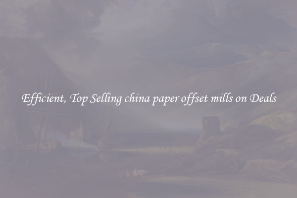 Efficient, Top Selling china paper offset mills on Deals
