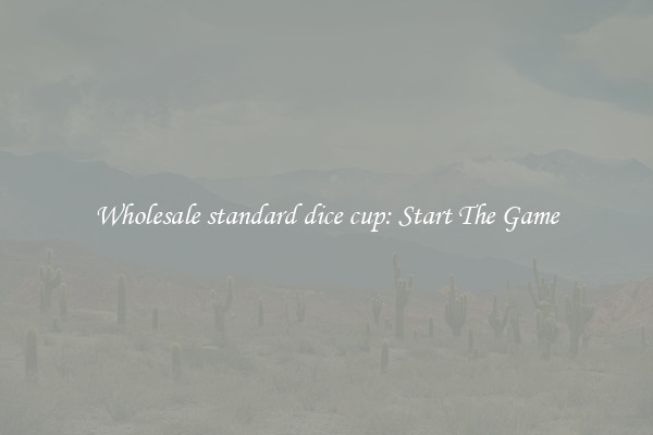Wholesale standard dice cup: Start The Game