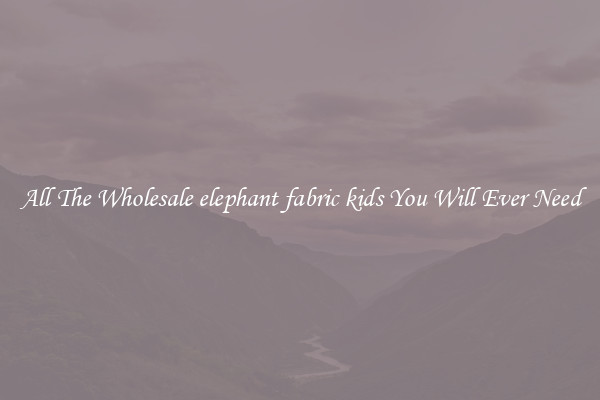 All The Wholesale elephant fabric kids You Will Ever Need