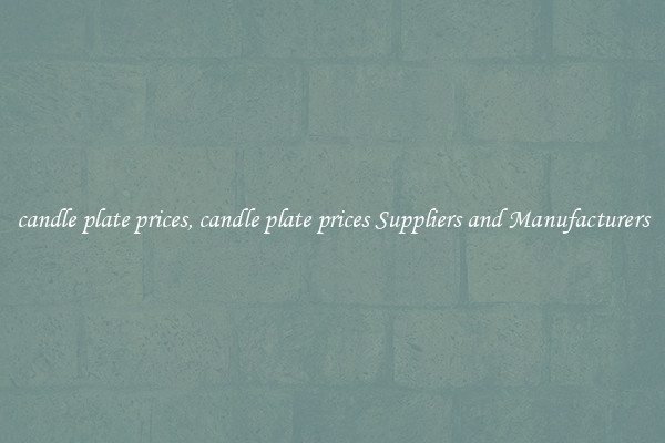 candle plate prices, candle plate prices Suppliers and Manufacturers
