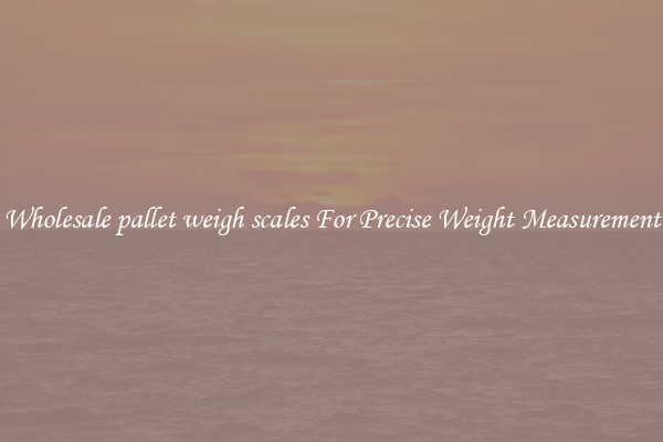 Wholesale pallet weigh scales For Precise Weight Measurement