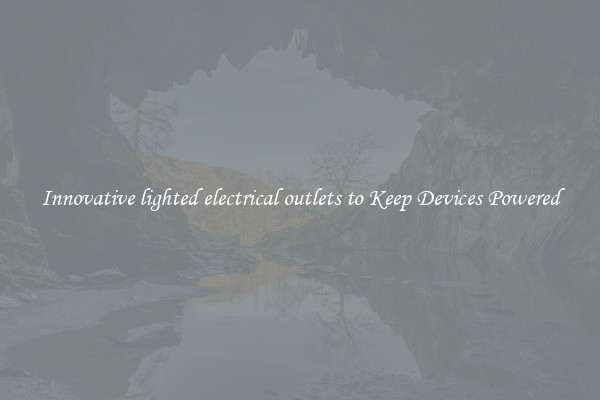 Innovative lighted electrical outlets to Keep Devices Powered
