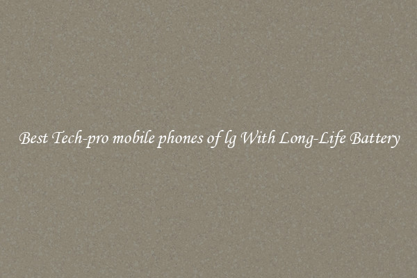 Best Tech-pro mobile phones of lg With Long-Life Battery