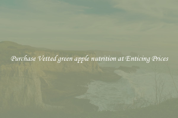 Purchase Vetted green apple nutrition at Enticing Prices