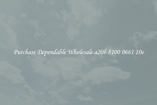 Purchase Dependable Wholesale a20b 8100 0661 10e