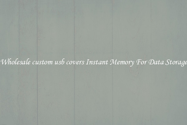 Wholesale custom usb covers Instant Memory For Data Storage