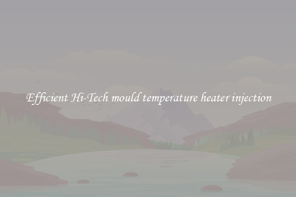 Efficient Hi-Tech mould temperature heater injection