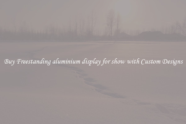 Buy Freestanding aluminium display for show with Custom Designs