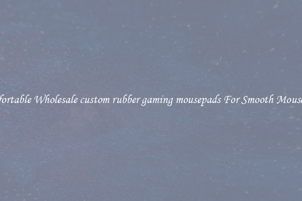 Comfortable Wholesale custom rubber gaming mousepads For Smooth Mouse Use