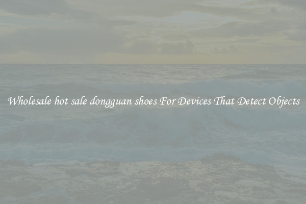 Wholesale hot sale dongguan shoes For Devices That Detect Objects