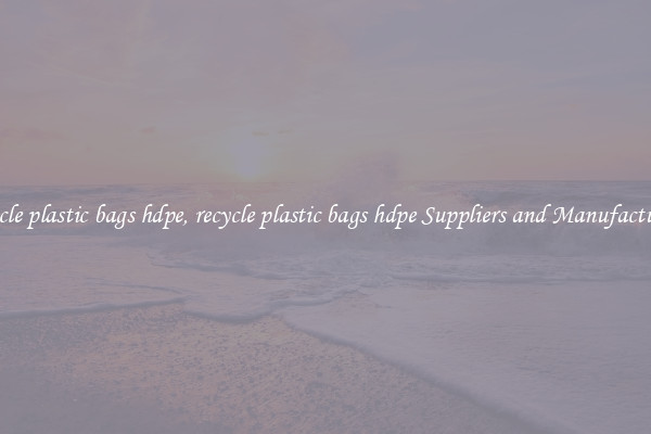 recycle plastic bags hdpe, recycle plastic bags hdpe Suppliers and Manufacturers