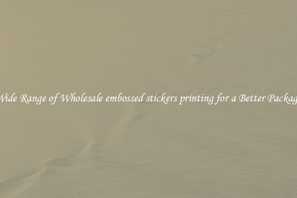 A Wide Range of Wholesale embossed stickers printing for a Better Packaging 