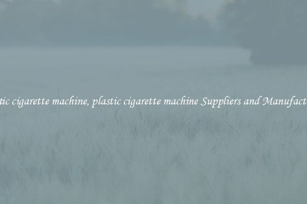 plastic cigarette machine, plastic cigarette machine Suppliers and Manufacturers