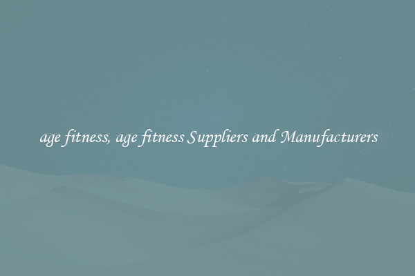 age fitness, age fitness Suppliers and Manufacturers