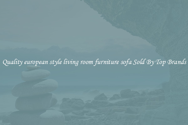 Quality european style living room furniture sofa Sold By Top Brands
