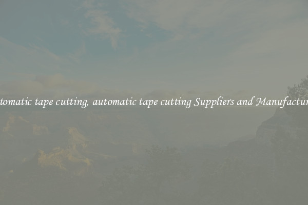 automatic tape cutting, automatic tape cutting Suppliers and Manufacturers