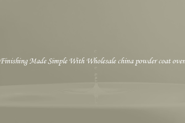Finishing Made Simple With Wholesale china powder coat oven