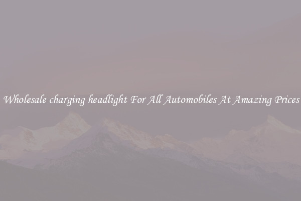 Wholesale charging headlight For All Automobiles At Amazing Prices