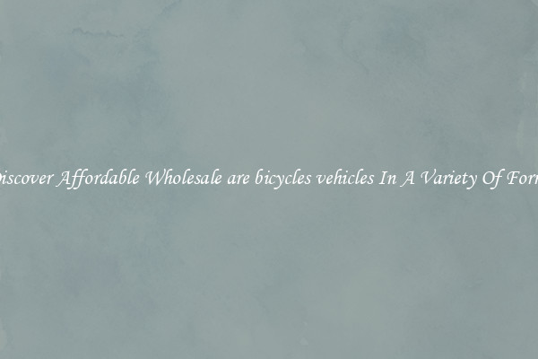 Discover Affordable Wholesale are bicycles vehicles In A Variety Of Forms