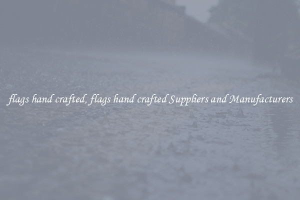 flags hand crafted, flags hand crafted Suppliers and Manufacturers