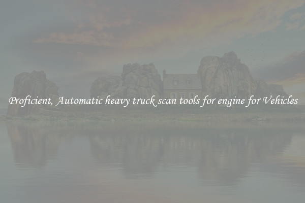 Proficient, Automatic heavy truck scan tools for engine for Vehicles