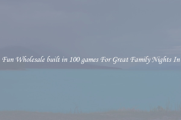 Fun Wholesale built in 100 games For Great Family Nights In