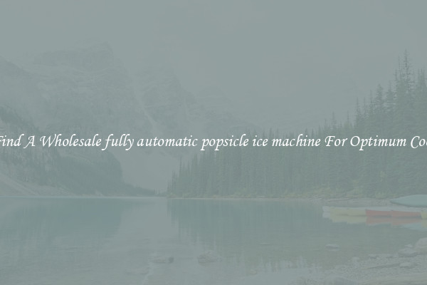 Find A Wholesale fully automatic popsicle ice machine For Optimum Cool
