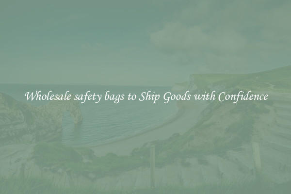 Wholesale safety bags to Ship Goods with Confidence