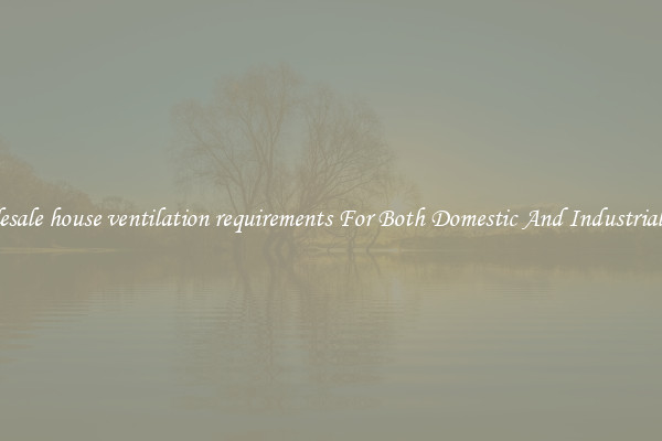 Wholesale house ventilation requirements For Both Domestic And Industrial Uses