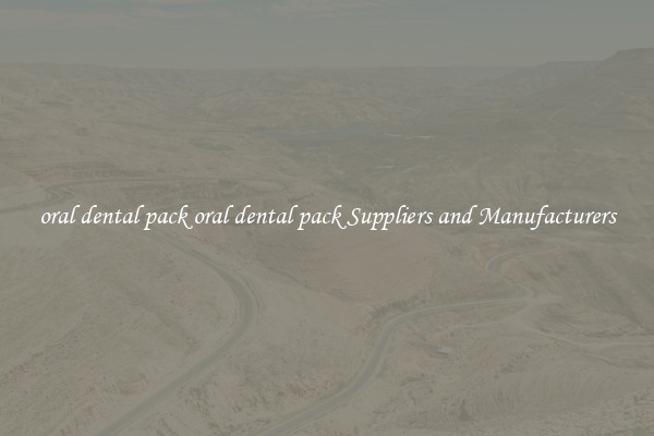 oral dental pack oral dental pack Suppliers and Manufacturers
