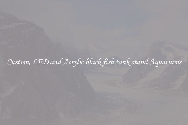 Custom, LED and Acrylic black fish tank stand Aquariums